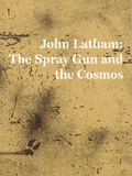 John Latham: The Spray Gun and the Cosmos